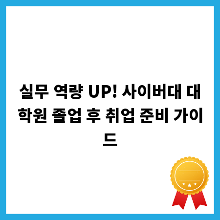 실무 역량 UP! 사이버대 대학원 졸업 후 취업 준비 가이드