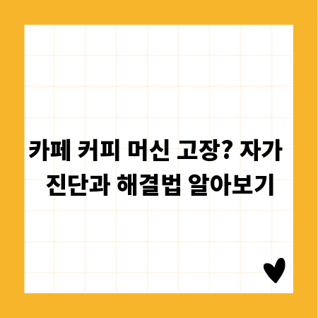 카페 커피 머신 고장? 자가 진단과 해결법 알아보기