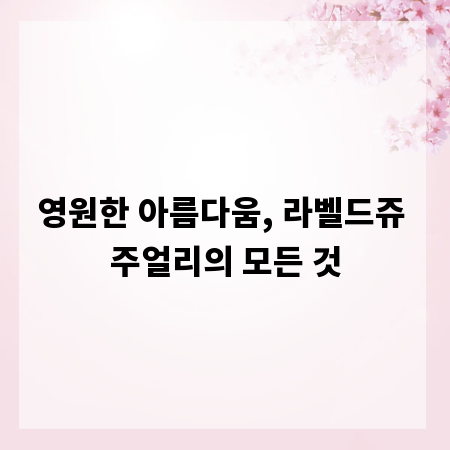 영원한 아름다움, 라벨드쥬 주얼리의 모든 것