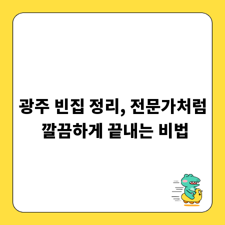광주 빈집 정리, 전문가처럼 깔끔하게 끝내는 비법