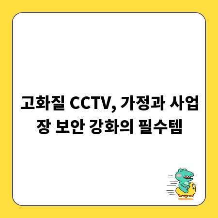 고화질 CCTV, 가정과 사업장 보안 강화의 필수템