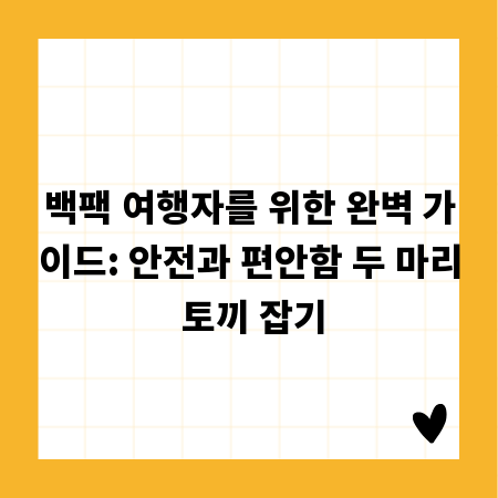 백팩 여행자를 위한 완벽 가이드: 안전과 편안함 두 마리 토끼 잡기