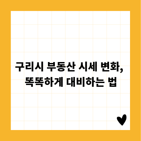 구리시 부동산 시세 변화, 똑똑하게 대비하는 법