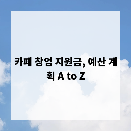카페 창업 지원금, 예산 계획 A to Z