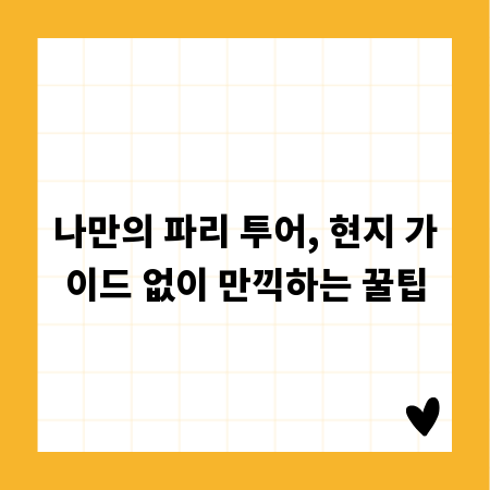 나만의 파리 투어, 현지 가이드 없이 만끽하는 꿀팁