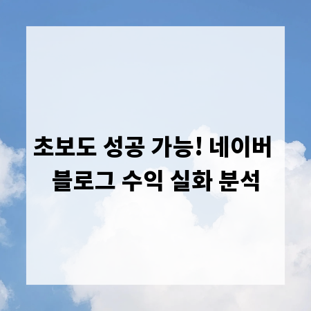 초보도 성공 가능! 네이버 블로그 수익 실화 분석