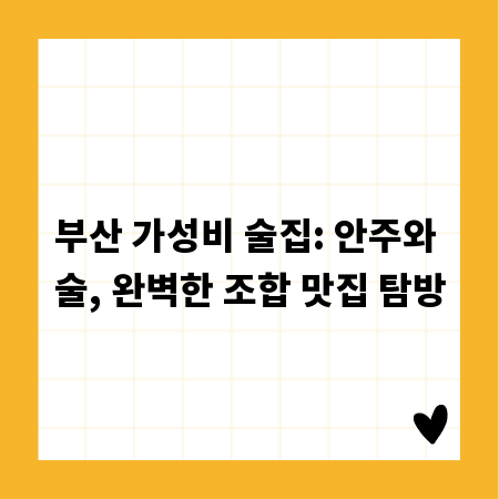 부산 가성비 술집: 안주와 술, 완벽한 조합 맛집 탐방