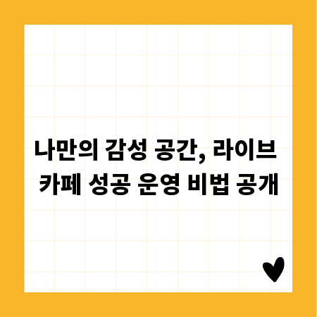 나만의 감성 공간, 라이브 카페 성공 운영 비법 공개