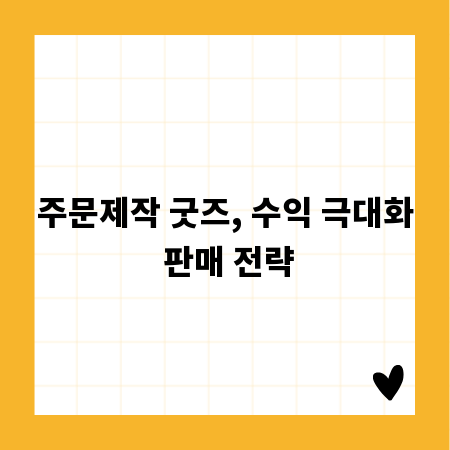 주문제작 굿즈, 수익 극대화 판매 전략