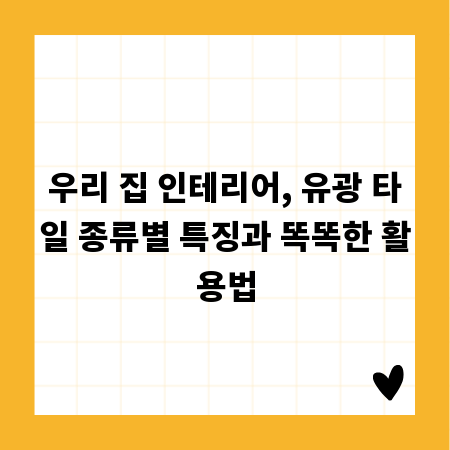 우리 집 인테리어, 유광 타일 종류별 특징과 똑똑한 활용법