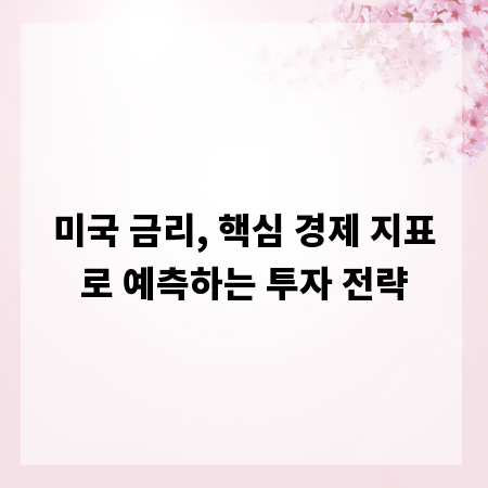 미국 금리, 핵심 경제 지표로 예측하는 투자 전략