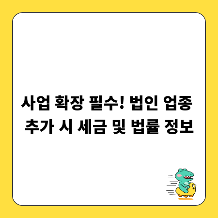 사업 확장 필수! 법인 업종 추가 시 세금 및 법률 정보