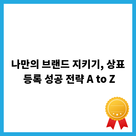 나만의 브랜드 지키기, 상표 등록 성공 전략 A to Z