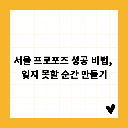 서울 프로포즈 성공 비법, 잊지 못할 순간 만들기
