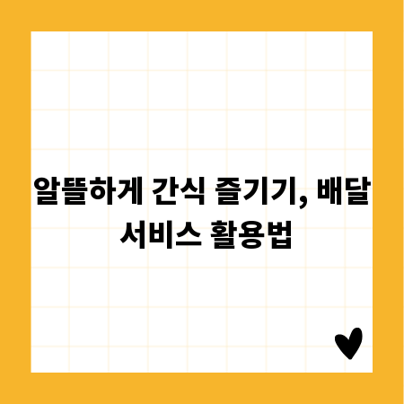알뜰하게 간식 즐기기, 배달 서비스 활용법