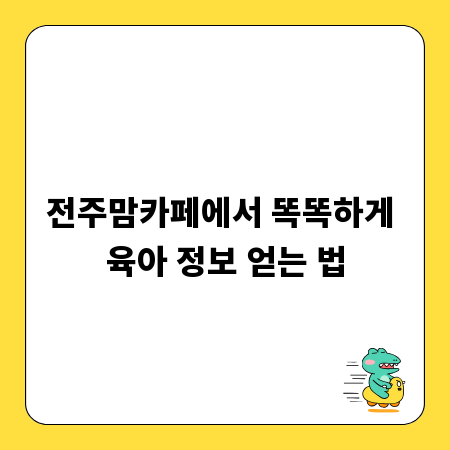 전주맘카페에서 똑똑하게 육아 정보 얻는 법