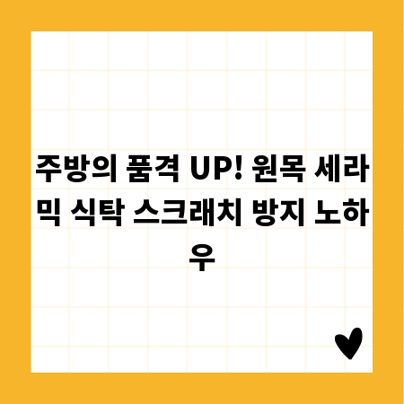 주방의 품격 UP! 원목 세라믹 식탁 스크래치 방지 노하우