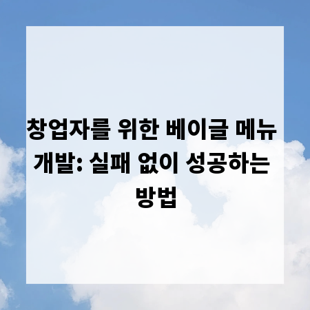 창업자를 위한 베이글 메뉴 개발: 실패 없이 성공하는 방법