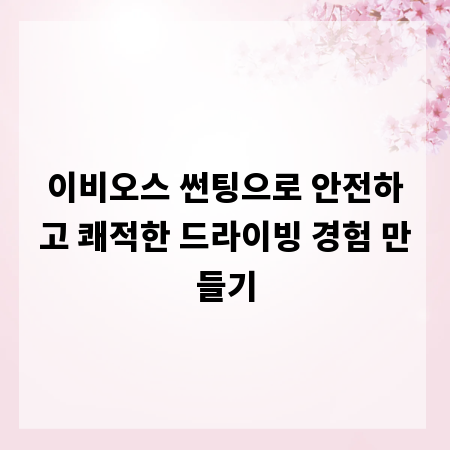이비오스 썬팅으로 안전하고 쾌적한 드라이빙 경험 만들기