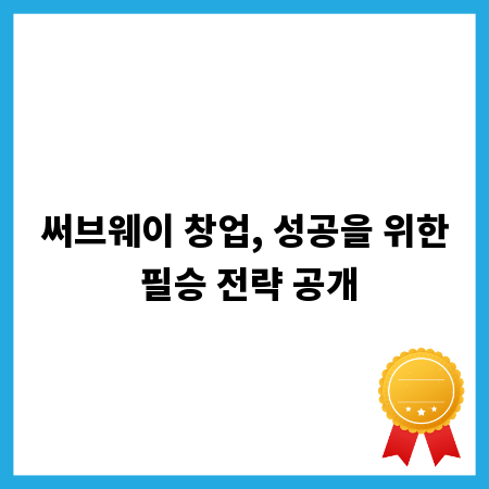써브웨이 창업, 성공을 위한 필승 전략 공개