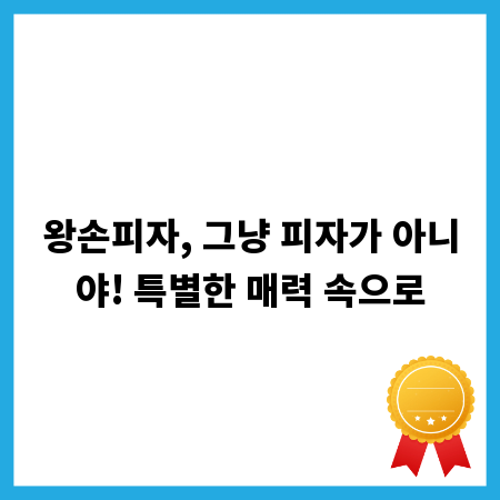 왕손피자, 그냥 피자가 아니야! 특별한 매력 속으로