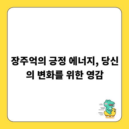 장주억의 긍정 에너지, 당신의 변화를 위한 영감