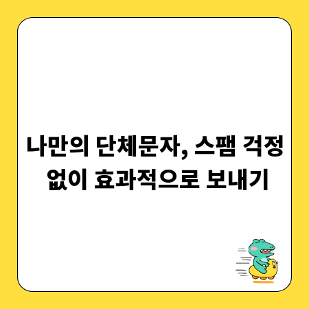 나만의 단체문자, 스팸 걱정 없이 효과적으로 보내기