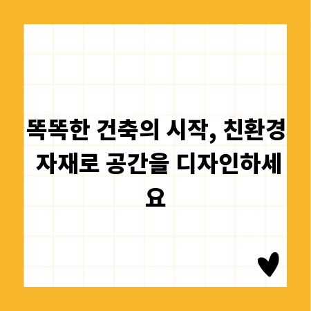 똑똑한 건축의 시작, 친환경 자재로 공간을 디자인하세요