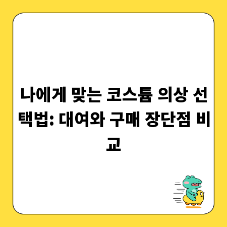 나에게 맞는 코스튬 의상 선택법: 대여와 구매 장단점 비교