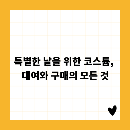 특별한 날을 위한 코스튬, 대여와 구매의 모든 것