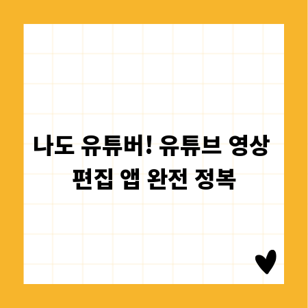 나도 유튜버! 유튜브 영상 편집 앱 완전 정복