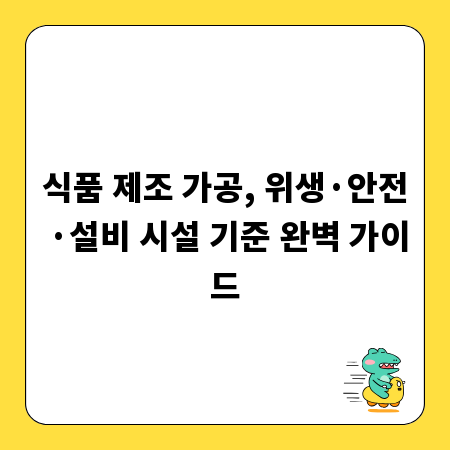 식품 제조 가공, 위생&middot;안전&middot;설비 시설 기준 완벽 가이드
