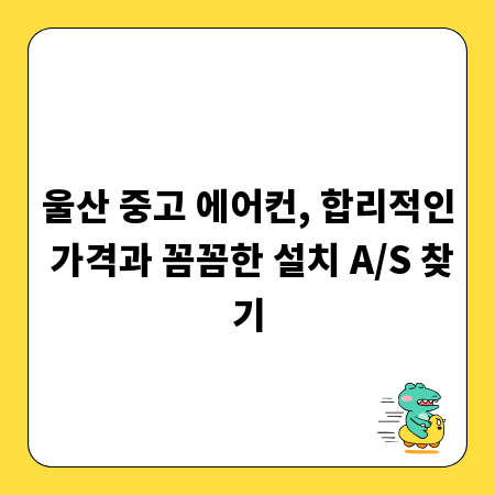 울산 중고 에어컨, 합리적인 가격과 꼼꼼한 설치 A/S 찾기