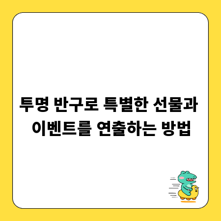 투명 반구로 특별한 선물과 이벤트를 연출하는 방법