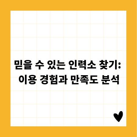 믿을 수 있는 인력소 찾기: 이용 경험과 만족도 분석