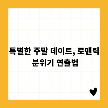 특별한 주말 데이트, 로맨틱 분위기 연출법
