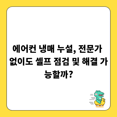 에어컨 냉매 누설, 전문가 없이도 셀프 점검 및 해결 가능할까?