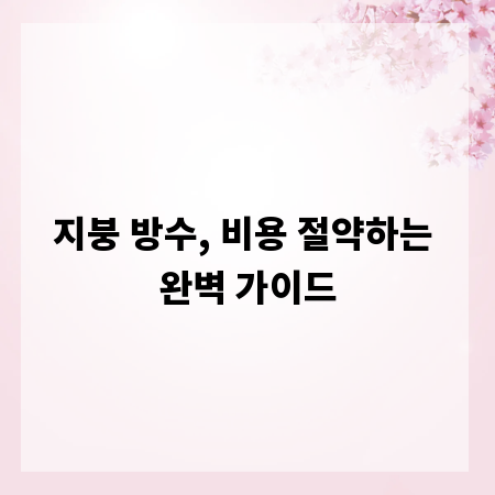 지붕 방수, 비용 절약하는 완벽 가이드
