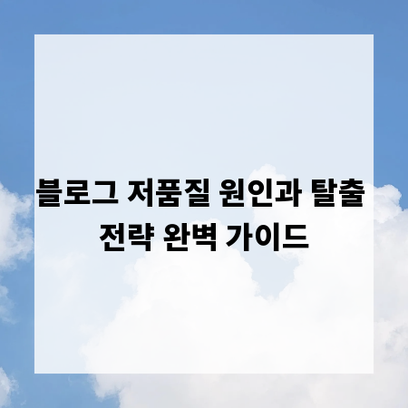블로그 인기 하락? 저품질 탈출 위한 필수 점검 리스트
