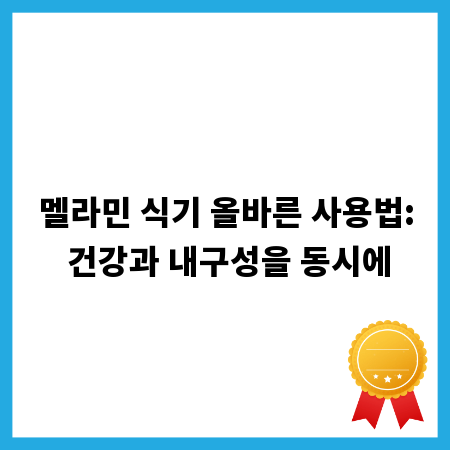 멜라민 식기 올바른 사용법: 건강과 내구성을 동시에