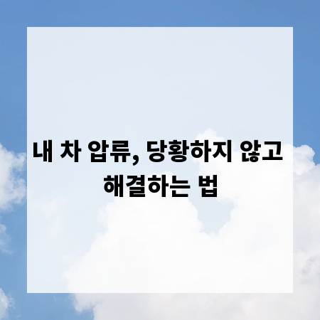 내 차 압류, 당황하지 않고 해결하는 법