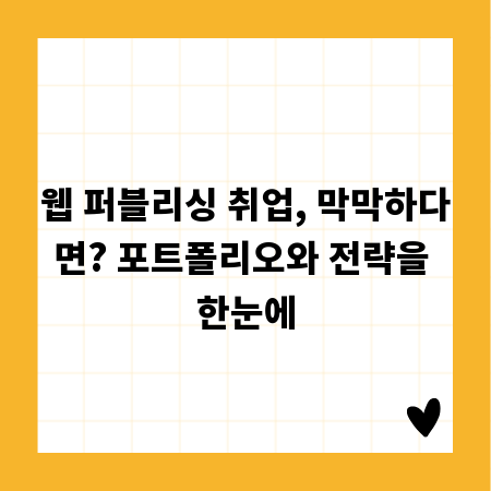 웹 퍼블리싱 취업, 막막하다면? 포트폴리오와 전략을 한눈에