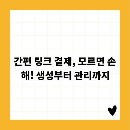 간편 링크 결제, 모르면 손해! 생성부터 관리까지