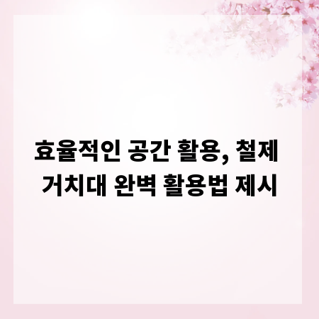 효율적인 공간 활용, 철제 거치대 완벽 활용법 제시