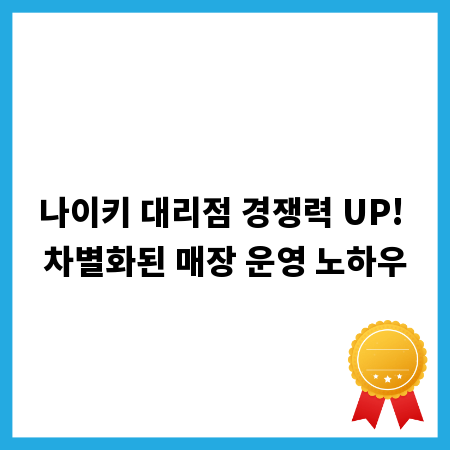 나이키 대리점 경쟁력 UP! 차별화된 매장 운영 노하우