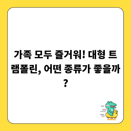 대형 트램폴린 선택, 종류별 특징과 장단점 총정리