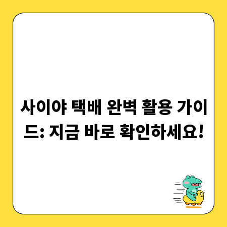 사이야 택배 완벽 활용 가이드: 지금 바로 확인하세요!
