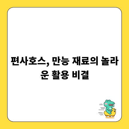 편사호스, 만능 재료의 놀라운 활용 비결