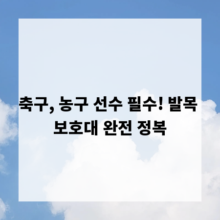 축구, 농구 선수 필수! 발목 보호대 완전 정복