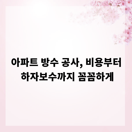 아파트 방수 공사, 비용부터 하자보수까지 꼼꼼하게